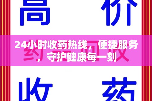 威海24小时收药热线，便捷服务，守护健康每一刻