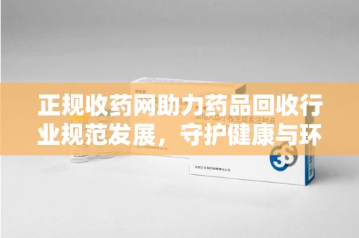 威海正规收药网助力药品回收行业规范发展，守护健康与环境