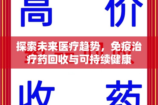 威海探索未来医疗趋势，免疫治疗药回收与可持续健康