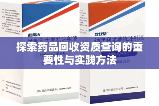 威海探索药品回收资质查询的重要性与实践方法