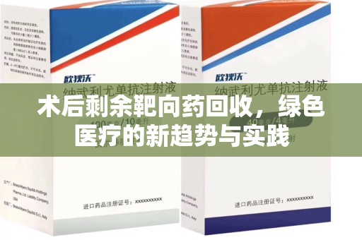 威海术后剩余靶向药回收，绿色医疗的新趋势与实践