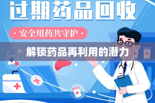 威海解锁药品再利用的潜力