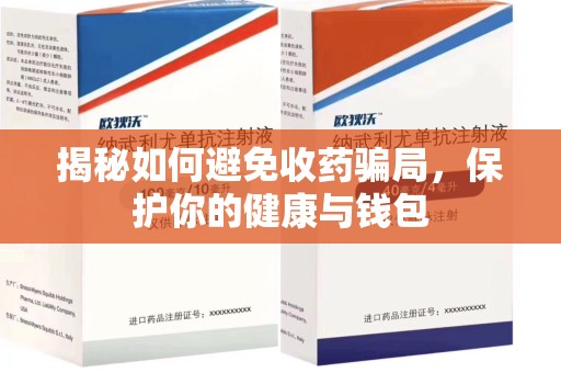 威海揭秘如何避免收药骗局，保护你的健康与钱包