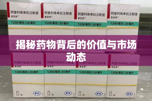 威海揭秘药物背后的价值与市场动态
