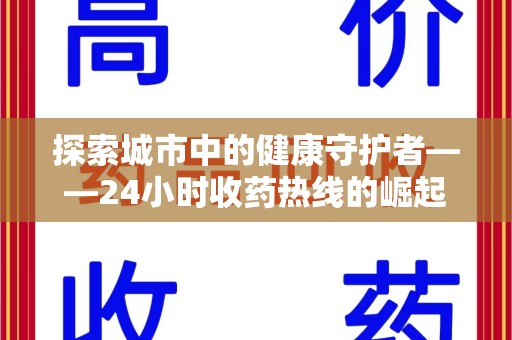 威海探索城市中的健康守护者——24小时收药热线的崛起与意义