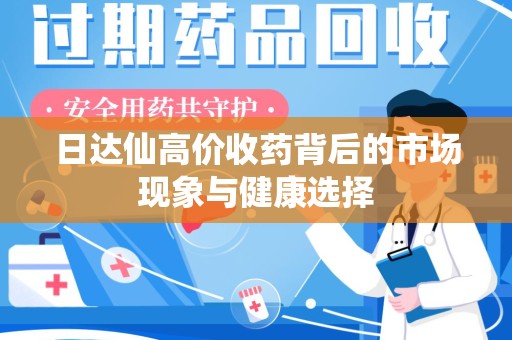 威海日达仙高价收药背后的市场现象与健康选择