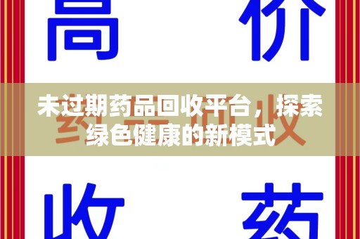 威海未过期药品回收平台，探索绿色健康的新模式