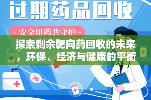 威海探索剩余靶向药回收的未来，环保、经济与健康的平衡之道