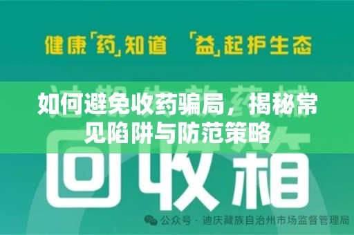威海如何避免收药骗局，揭秘常见陷阱与防范策略