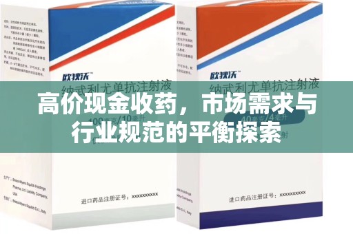 威海高价现金收药，市场需求与行业规范的平衡探索