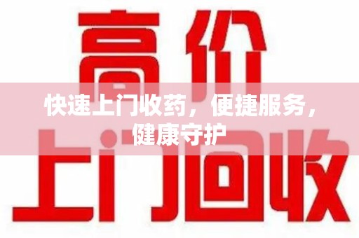 威海快速上门收药，便捷服务，健康守护