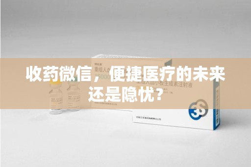 威海收药微信，便捷医疗的未来还是隐忧？