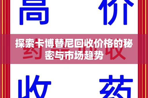 威海探索卡博替尼回收价格的秘密与市场趋势