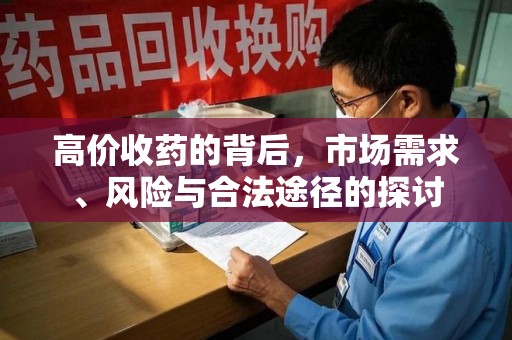 威海高价收药的背后，市场需求、风险与合法途径的探讨