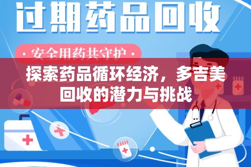 威海探索药品循环经济，多吉美回收的潜力与挑战