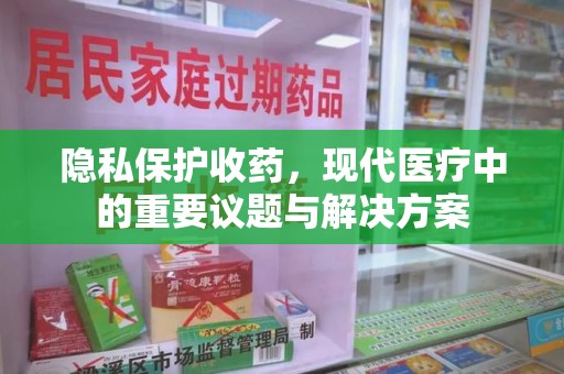 威海隐私保护收药，现代医疗中的重要议题与解决方案