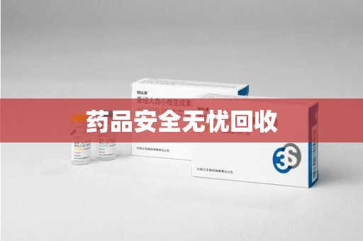 威海药品安全无忧回收