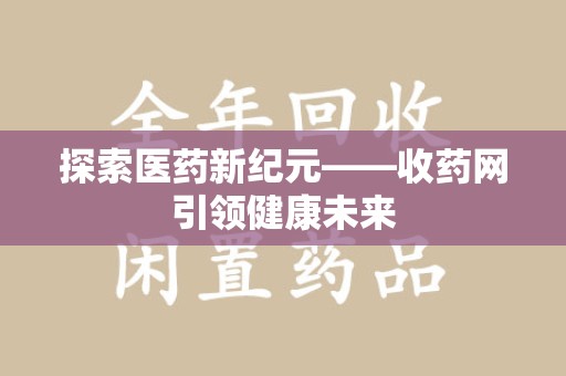 威海探索医药新纪元——收药网引领健康未来