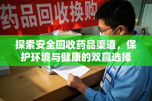 威海探索安全回收药品渠道，保护环境与健康的双赢选择