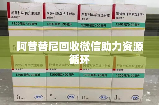 威海阿昔替尼回收微信助力资源循环