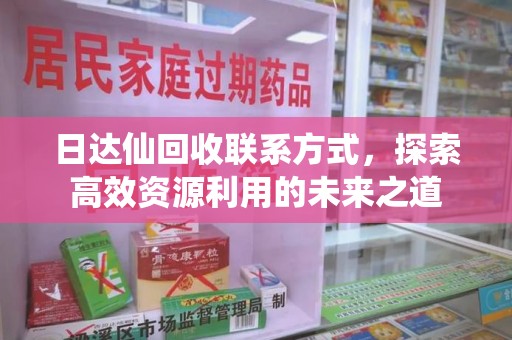 威海日达仙回收联系方式，探索高效资源利用的未来之道