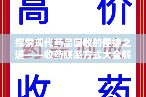 威海探索现代药品回收的便捷之道——收药联系方式大全解析